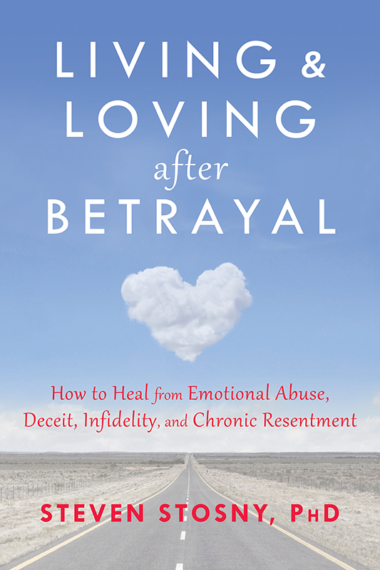Living and Loving After Betrayal: How to Heal From Emotional Abuse, Deceit, Infidelity, and Chronic Resentment